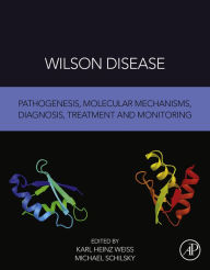 Title: Wilson Disease: Pathogenesis, Molecular Mechanisms, Diagnosis, Treatment and Monitoring, Author: Karl Heinz Weiss MD