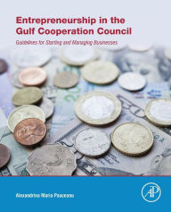 Title: Entrepreneurship in the Gulf Cooperation Council: Guidelines for Starting and Managing Businesses, Author: Alexandrina Maria Pauceanu
