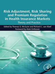 Title: Risk Adjustment, Risk Sharing and Premium Regulation in Health Insurance Markets: Theory and Practice, Author: Thomas G. McGuire