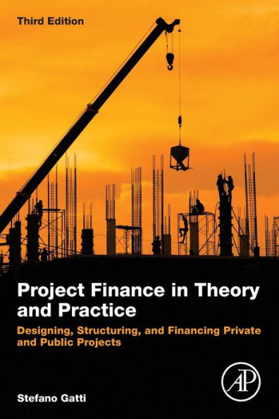 Project Finance in Theory and Practice: Designing, Structuring, and Financing Private and Public Projects / Edition 3