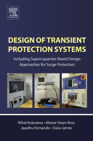 Title: Design of Transient Protection Systems: Including Supercapacitor Based Design Approaches for Surge Protectors, Author: Nihal Kularatna