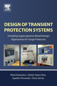 Title: Design of Transient Protection Systems: Including Supercapacitor Based Design Approaches for Surge Protectors, Author: Nihal Kularatna