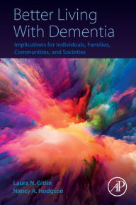 Title: Better Living With Dementia: Implications for Individuals, Families, Communities, and Societies, Author: Laura N.Gitlin