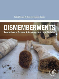 Title: Dismemberments: Perspectives in Forensic Anthropology and Legal Medicine, Author: Ann H Ross