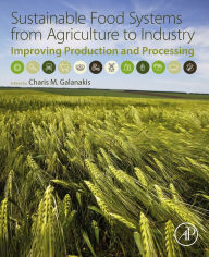 Title: Sustainable Food Systems from Agriculture to Industry: Improving Production and Processing, Author: Charis M. Galanakis