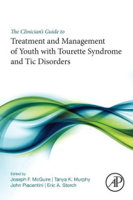 Title: The Clinician's Guide to Treatment and Management of Youth with Tourette Syndrome and Tic Disorders, Author: Joseph F. McGuire