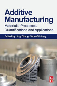 Title: Additive Manufacturing: Materials, Processes, Quantifications and Applications, Author: Jing Zhang