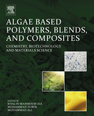 Title: Algae Based Polymers, Blends, and Composites: Chemistry, Biotechnology and Materials Science, Author: Khalid Mahmood Zia