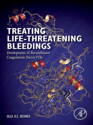 Title: Treating Life-Threatening Bleedings: Development of Recombinant Coagulation Factor VIIa, Author: Ulla Hedner