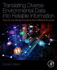 Title: Translating Diverse Environmental Data into Reliable Information: How to Coordinate Evidence from Different Sources, Author: Daniel A. Vallero