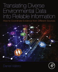 Title: Translating Diverse Environmental Data into Reliable Information: How to Coordinate Evidence from Different Sources, Author: Daniel A. Vallero