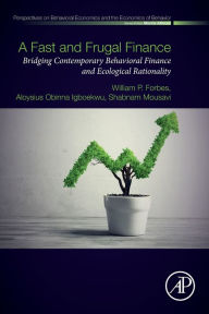 Title: A Fast and Frugal Finance: Bridging Contemporary Behavioral Finance and Ecological Rationality, Author: William P. Forbes