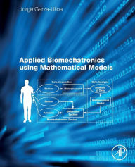 Title: Applied Biomechatronics Using Mathematical Models, Author: Jorge Garza Ulloa