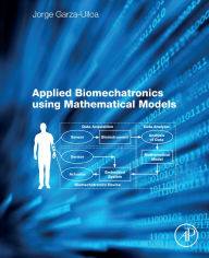 Title: Applied Biomechatronics Using Mathematical Models, Author: Jorge Garza Ulloa