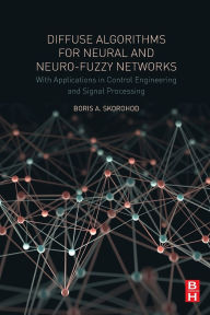 Title: Diffuse Algorithms for Neural and Neuro-Fuzzy Networks: With Applications in Control Engineering and Signal Processing, Author: Boris.A Skorohod