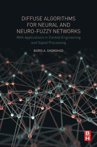 Title: Diffuse Algorithms for Neural and Neuro-Fuzzy Networks: With Applications in Control Engineering and Signal Processing, Author: Boris.A Skorohod