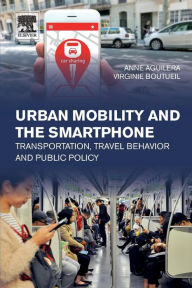 Title: Urban Mobility and the Smartphone: Transportation, Travel Behavior and Public Policy, Author: Anne Aguilera