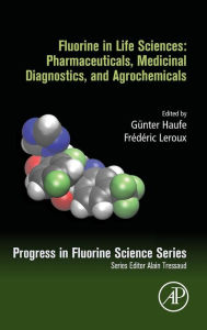 Title: Fluorine in Life Sciences: Pharmaceuticals, Medicinal Diagnostics, and Agrochemicals: Progress in Fluorine Science Series, Author: Gunter Haufe