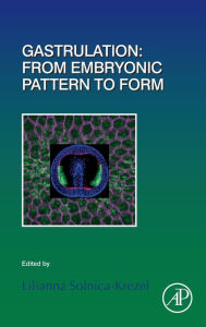 Title: Gastrulation: From Embryonic Pattern to Form, Author: Lilianna Solnica-Krezel