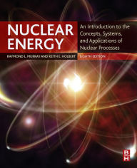 Title: Nuclear Energy: An Introduction to the Concepts, Systems, and Applications of Nuclear Processes, Author: Raymond L. Murray