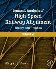 Title: Dynamic Analysis of High-Speed Railway Alignment: Theory and Practice, Author: Sirong Yi