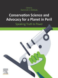 Title: Conservation Science and Advocacy for a Planet in Peril: Speaking Truth to Power, Author: Dominick A. DellaSala