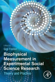 Title: Biophysical Measurement in Experimental Social Science Research: Theory and Practice, Author: Gigi Foster