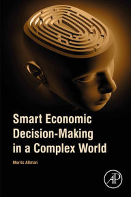 Title: Smart Economic Decision-Making in a Complex World, Author: Morris Altman