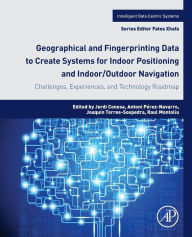 Title: Geographical and Fingerprinting Data for Positioning and Navigation Systems: Challenges, Experiences and Technology Roadmap, Author: Jordi Conesa