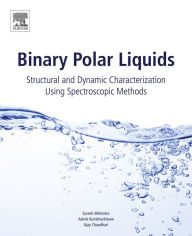 Title: Binary Polar Liquids: Structural and Dynamic Characterization Using Spectroscopic Methods, Author: Suresh C. Mehrotra