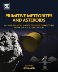 Title: Primitive Meteorites and Asteroids: Physical, Chemical, and Spectroscopic Observations Paving the Way to Exploration, Author: Neyda M. Abreu