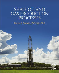 Title: Shale Oil and Gas Production Processes, Author: James G. Speight