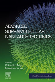 Title: Advanced Supramolecular Nanoarchitectonics, Author: Katsuhiko Ariga