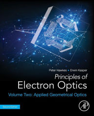 Title: Principles of Electron Optics, Volume 2: Applied Geometrical Optics / Edition 2, Author: Peter W. Hawkes