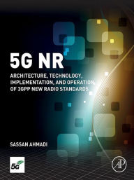 Title: 5G NR: Architecture, Technology, Implementation, and Operation of 3GPP New Radio Standards, Author: Sassan Ahmadi