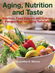 Title: Aging, Nutrition and Taste: Nutrition, Food Science and Culinary Perspectives for Aging Tastefully, Author: Jacqueline B. Marcus MS