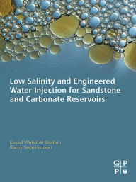 Title: Low Salinity and Engineered Water Injection for Sandstone and Carbonate Reservoirs, Author: Emad Walid Al Shalabi