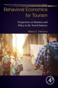 Title: Behavioral Economics for Tourism: Perspectives on Business and Policy in the Travel Industry, Author: Milena S. Nikolova