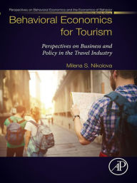 Title: Behavioral Economics for Tourism: Perspectives on Business and Policy in the Travel Industry, Author: Milena S. Nikolova