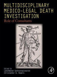 Title: Multidisciplinary Medico-Legal Death Investigation: Role of Consultants, Author: Lakshmanan Sathyavagiswaran MD