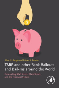 Title: TARP and other Bank Bailouts and Bail-Ins around the World: Connecting Wall Street, Main Street, and the Financial System, Author: Allen N. Berger