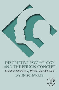 Title: Descriptive Psychology and the Person Concept: Essential Attributes of Persons and Behavior, Author: Wynn Schwartz