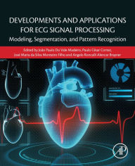 Title: Developments and Applications for ECG Signal Processing: Modeling, Segmentation, and Pattern Recognition, Author: Joao Paulo do Vale Madeiro