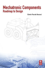 Title: Mechatronic Components: Roadmap to Design, Author: Emin Faruk Kececi