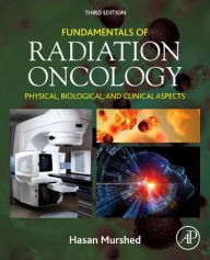 Title: Fundamentals of Radiation Oncology: Physical, Biological, and Clinical Aspects / Edition 3, Author: Hasan Murshed