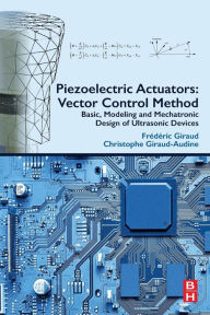 Title: Piezoelectric Actuators: Vector Control Method: Basic, Modeling and Mechatronic Design of Ultrasonic Devices, Author: Frederic Giraud