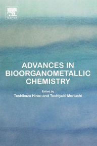 Title: Advances in Bioorganometallic Chemistry, Author: Toshikazu Hirao