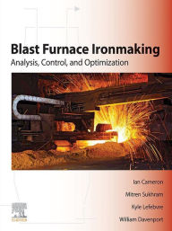 Title: Blast Furnace Ironmaking: Analysis, Control, and Optimization, Author: Ian Cameron