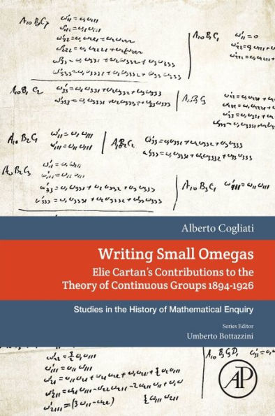 Writing Small Omegas: Elie Cartan's Contributions to the Theory of Continuous Groups 1894-1926