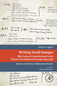 Title: Writing Small Omegas: Elie Cartan's Contributions to the Theory of Continuous Groups 1894-1926, Author: Alberto Cogliati